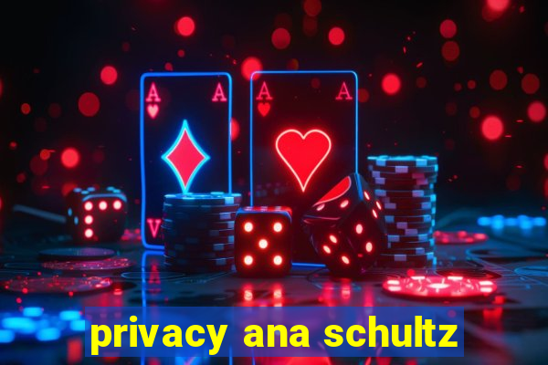 privacy ana schultz